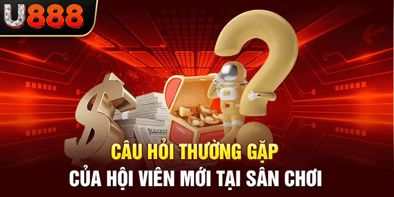 Câu hỏi thường gặp của hội viên mới tại sân chơi