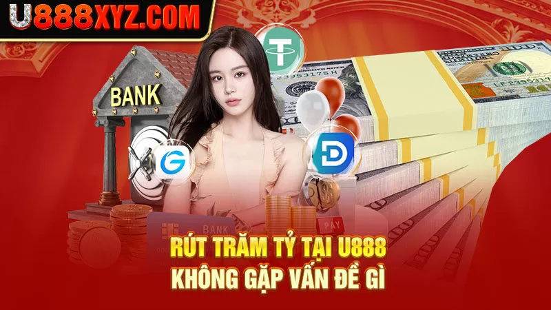 Rút trăm tỷ tại U888 không gặp vấn đề gì